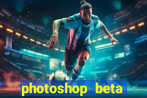 photoshop beta download crackeado